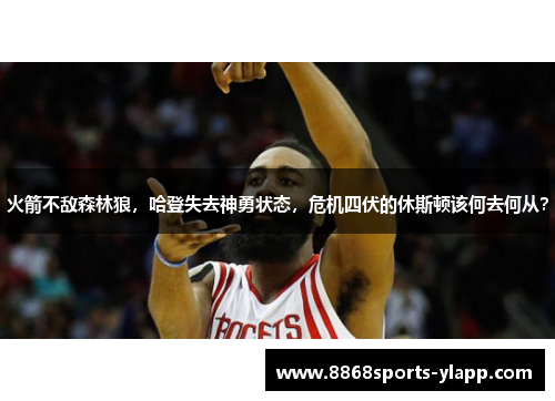 火箭不敌森林狼，哈登失去神勇状态，危机四伏的休斯顿该何去何从？