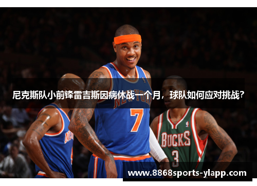尼克斯队小前锋雷吉斯因病休战一个月,球队如何应对挑战?