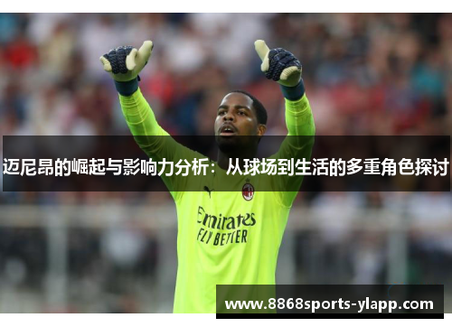 迈尼昂的崛起与影响力分析：从球场到生活的多重角色探讨