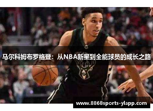 马尔科姆布罗格登：从NBA新星到全能球员的成长之路